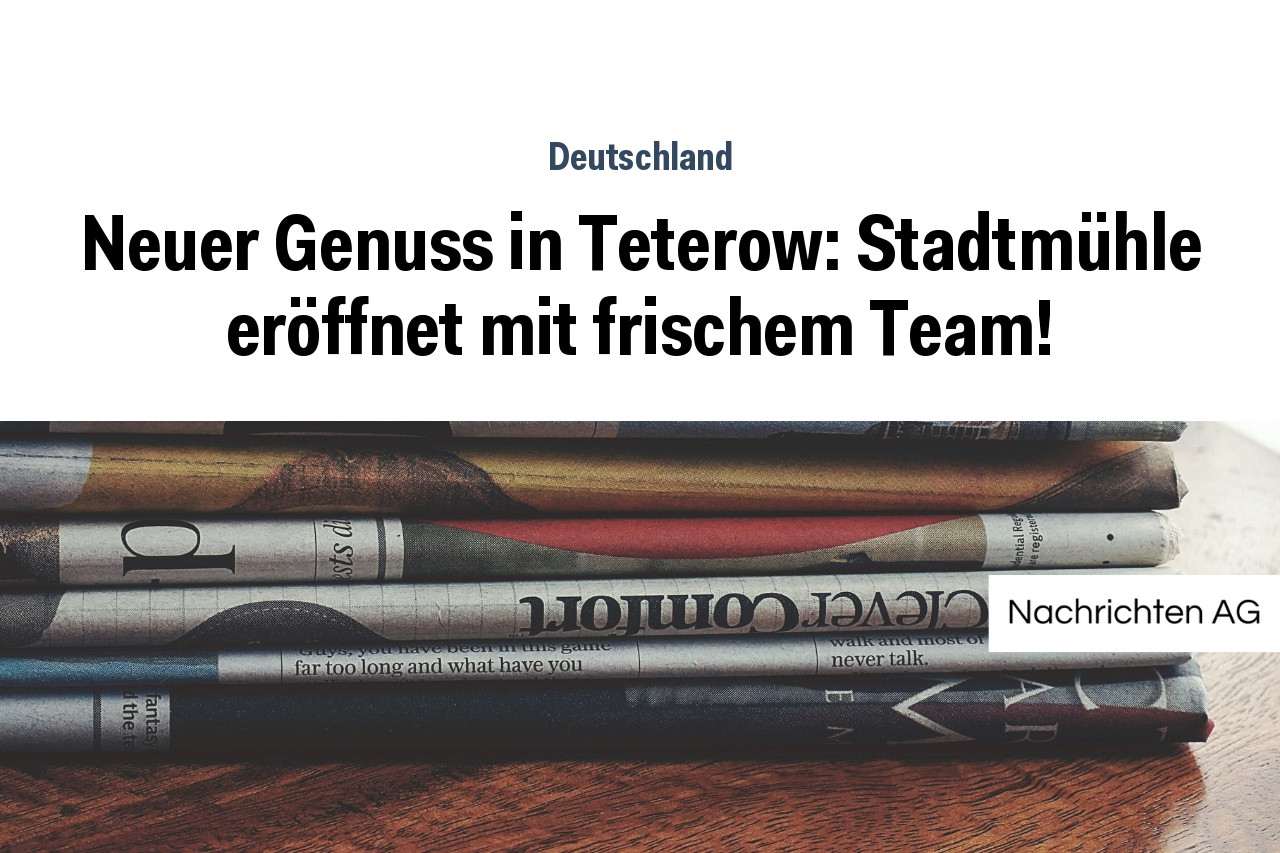 Neuer Genuss in Teterow: Stadtmühle eröffnet mit frischem Team!