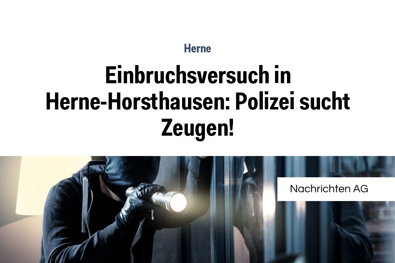 Einbruchsversuch in Herne-Horsthausen: Polizei sucht Zeugen!