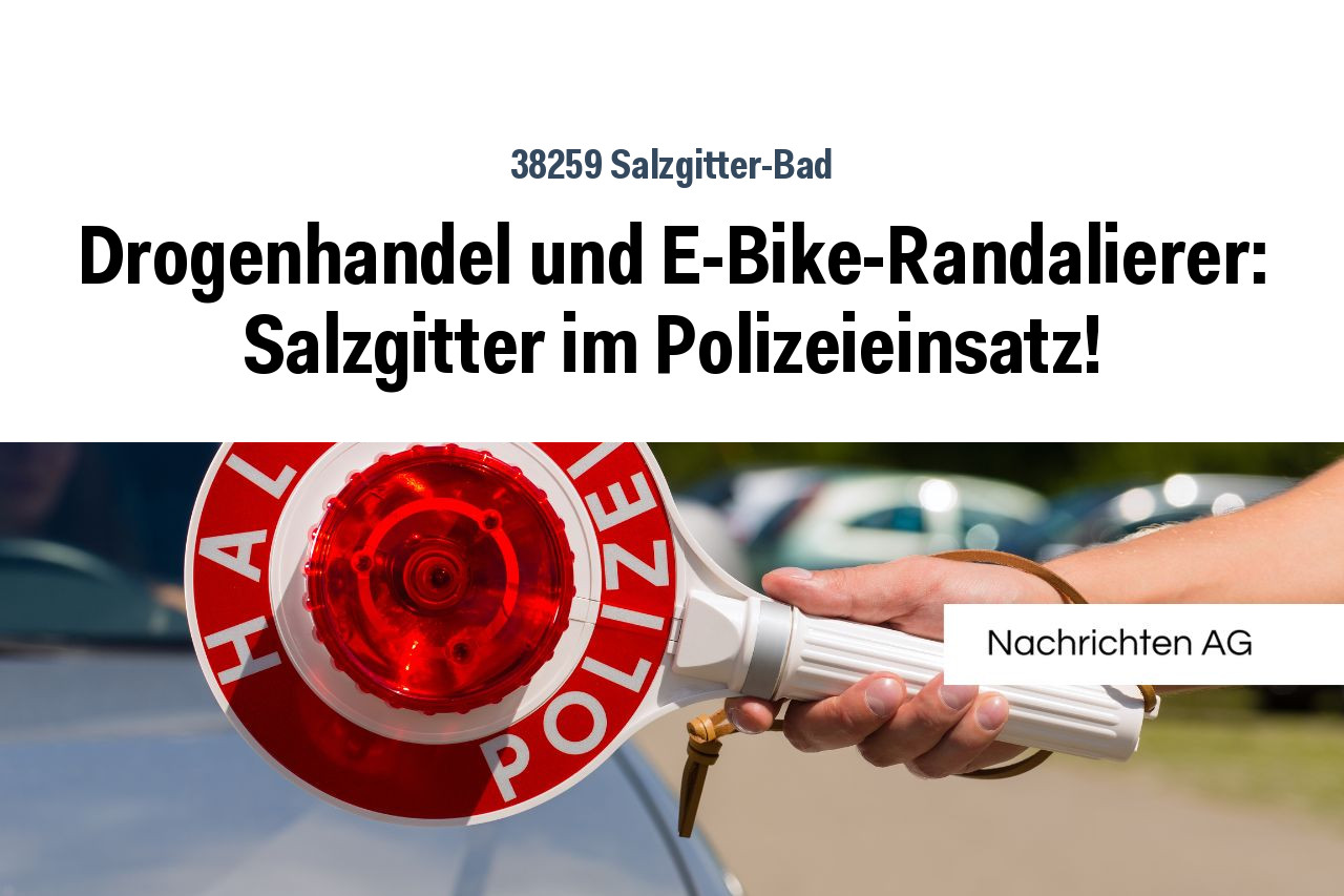 Drogenhandel und E-Bike-Randalierer: Salzgitter im Polizeieinsatz!