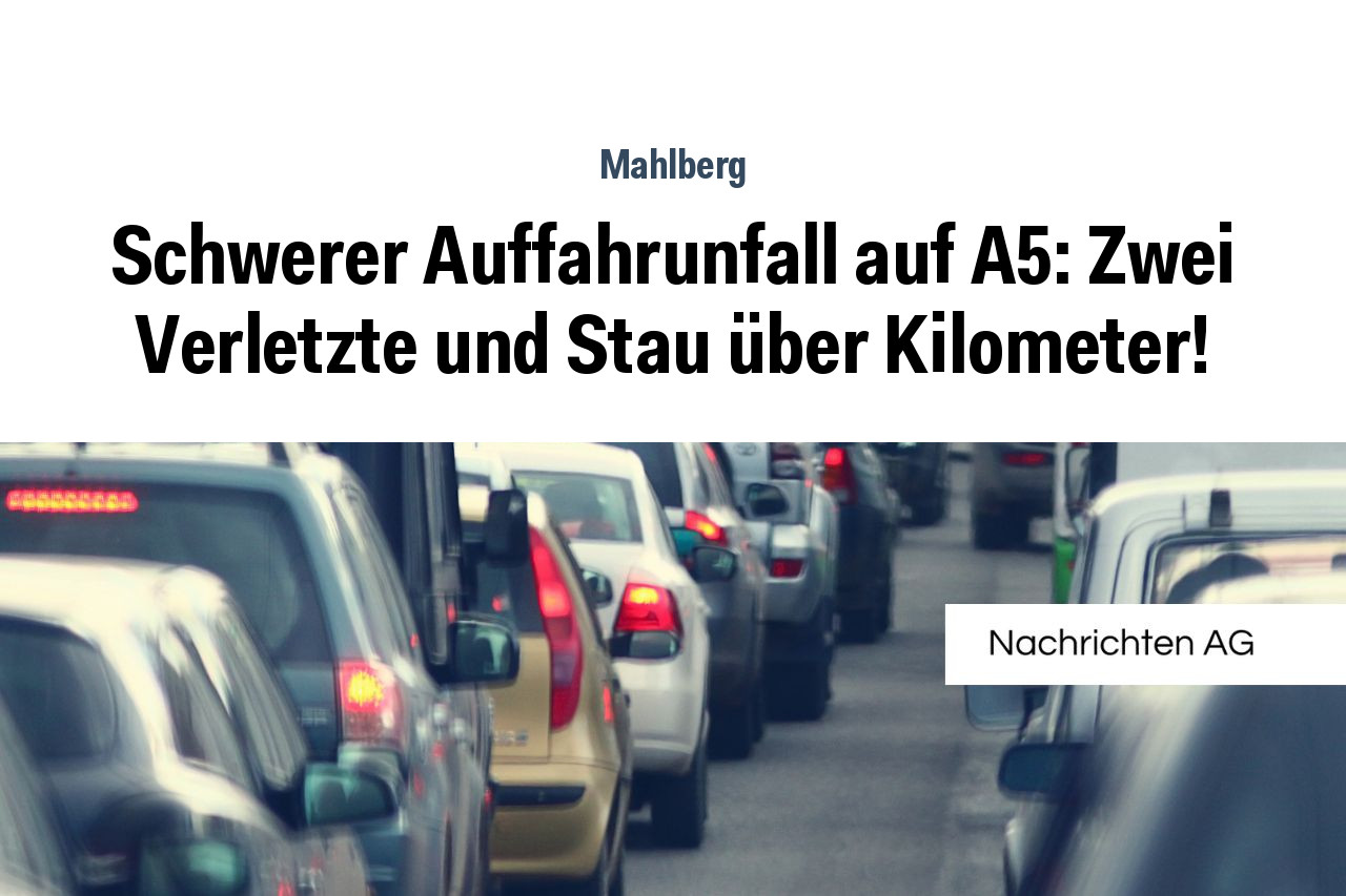 Schwerer Auffahrunfall auf A5: Zwei Verletzte und Stau über Kilometer!