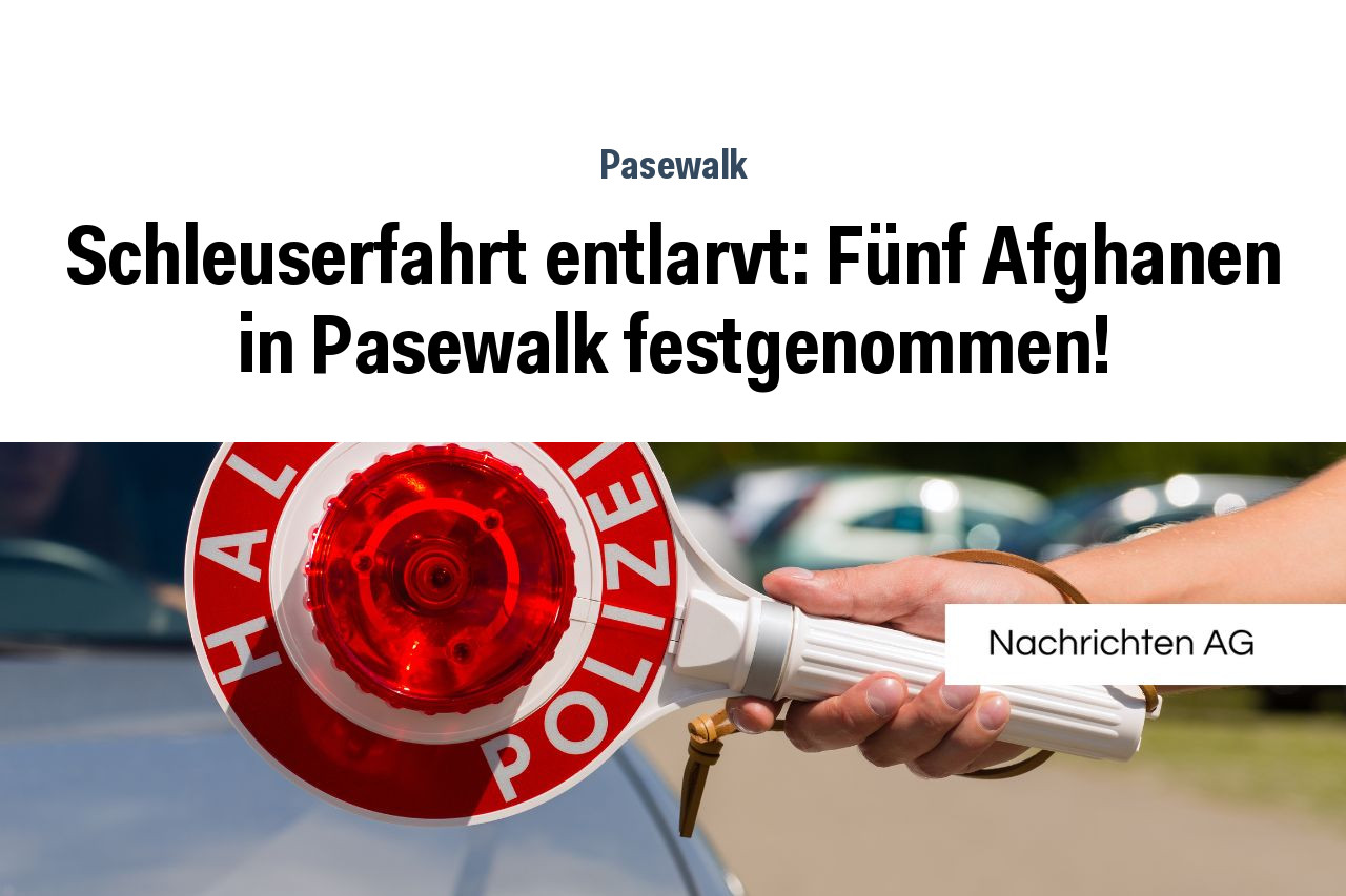 Schleuserfahrt entlarvt: Fünf Afghanen in Pasewalk festgenommen!