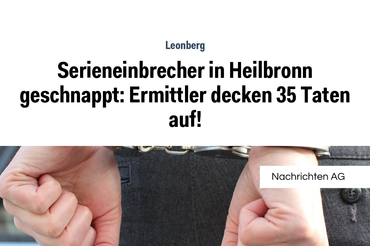 Serieneinbrecher in Heilbronn geschnappt: Ermittler decken 35 Taten auf!