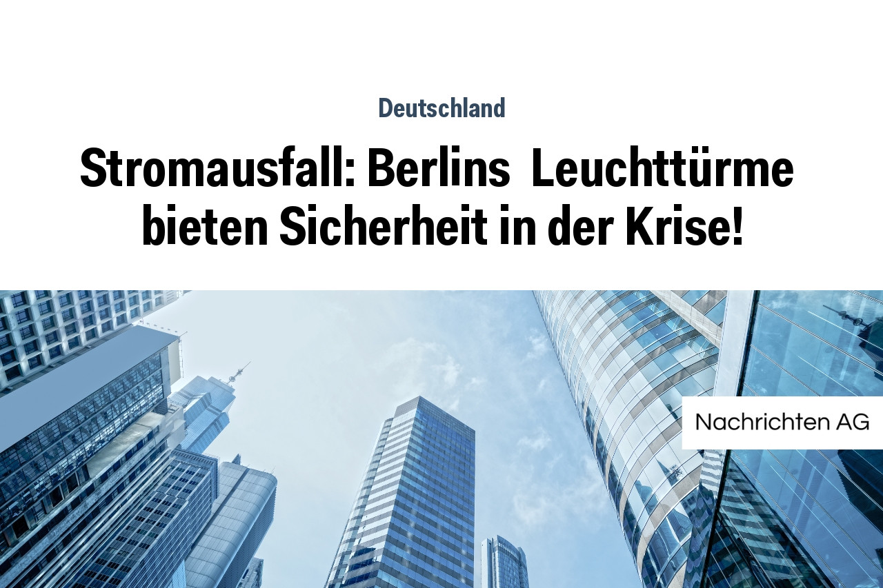 Stromausfall: Berlins  Leuchttürme  bieten Sicherheit in der Krise!