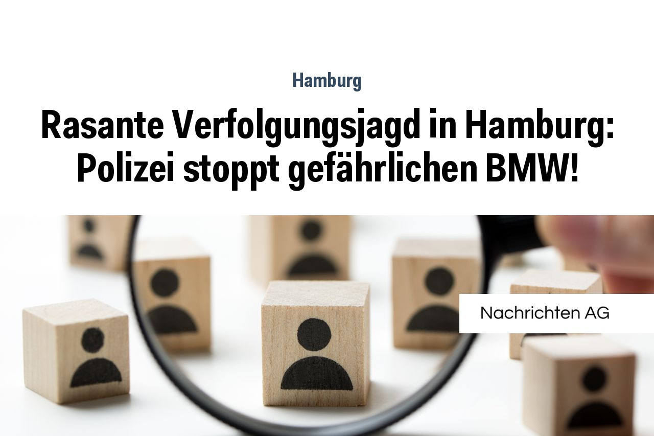 Rasante Verfolgungsjagd in Hamburg: Polizei stoppt gefährlichen BMW!