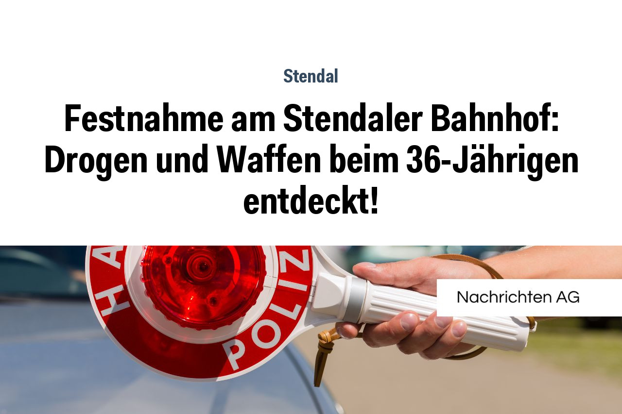 Festnahme am Stendaler Bahnhof: Drogen und Waffen beim 36-Jährigen entdeckt!