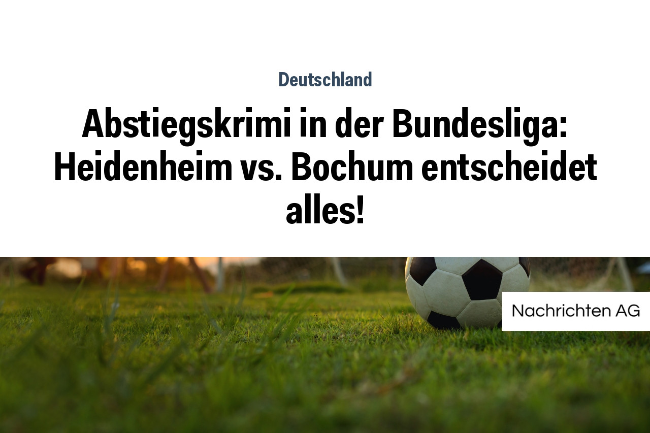 Abstiegskrimi in der Bundesliga: Heidenheim vs. Bochum entscheidet alles!