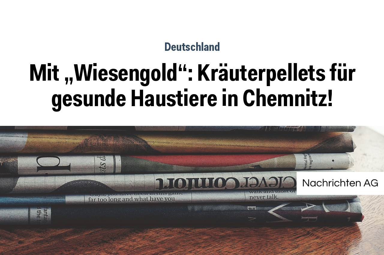 Mit „Wiesengold“: Kräuterpellets für gesunde Haustiere in Chemnitz!