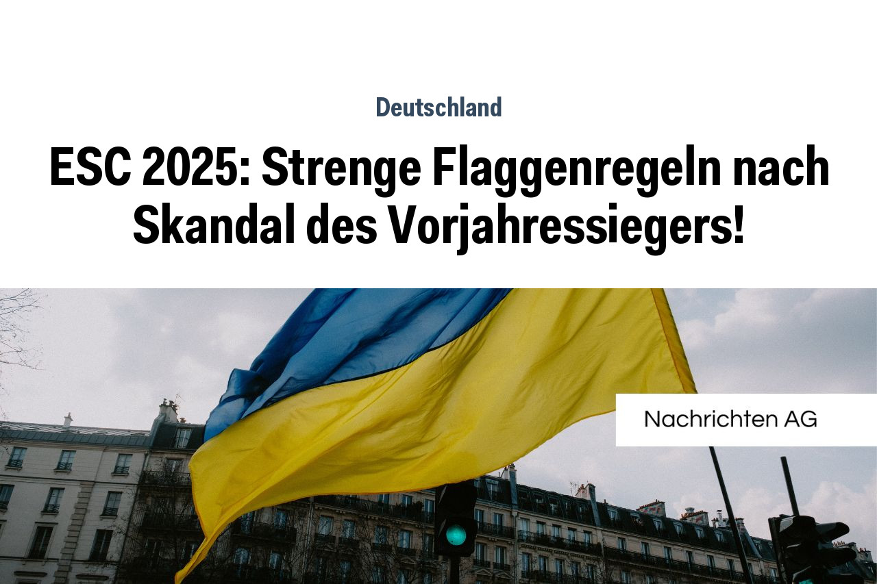 ESC 2025: Strenge Flaggenregeln nach Skandal des Vorjahressiegers!