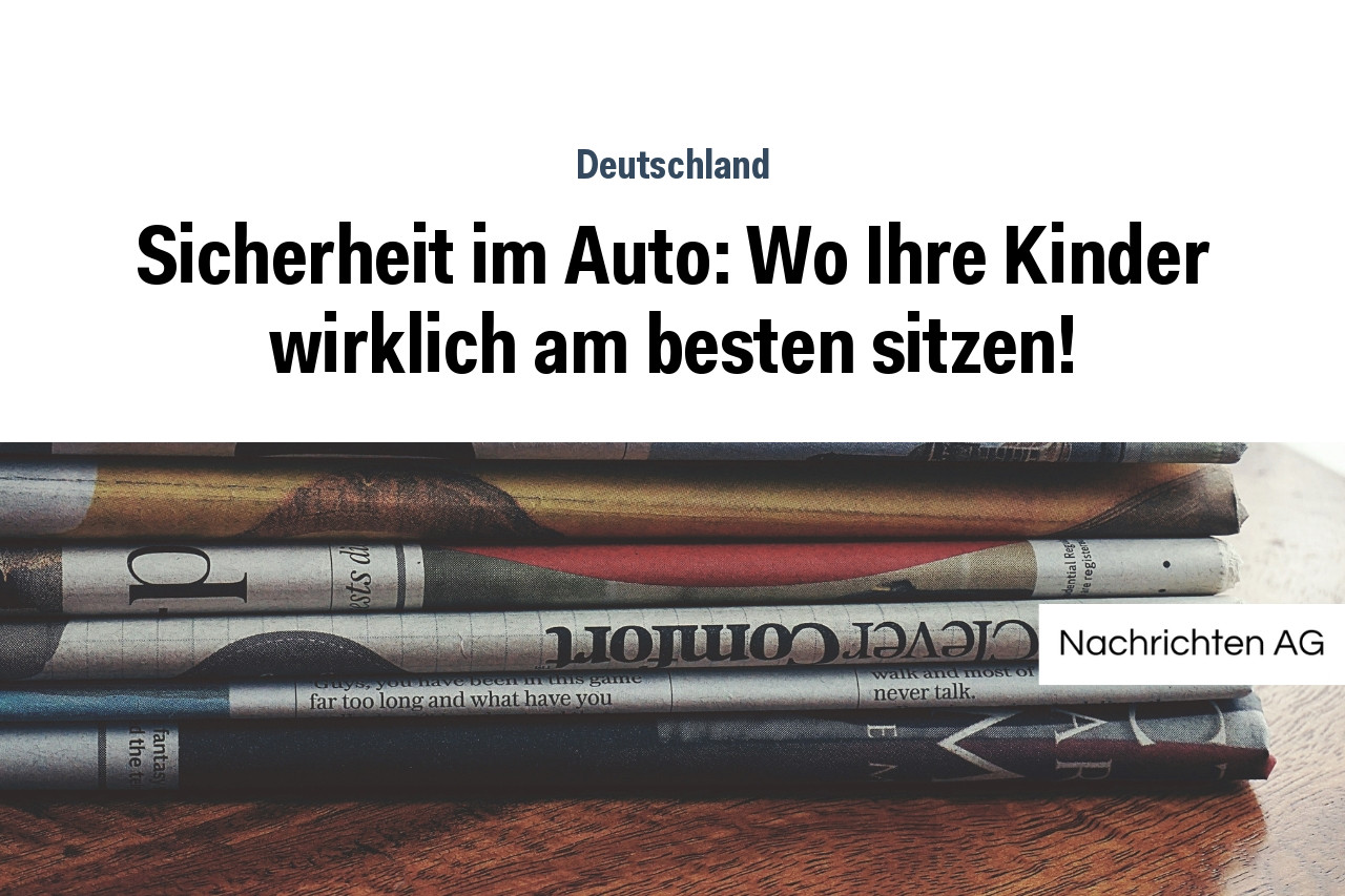 Sicherheit im Auto: Wo Ihre Kinder wirklich am besten sitzen!