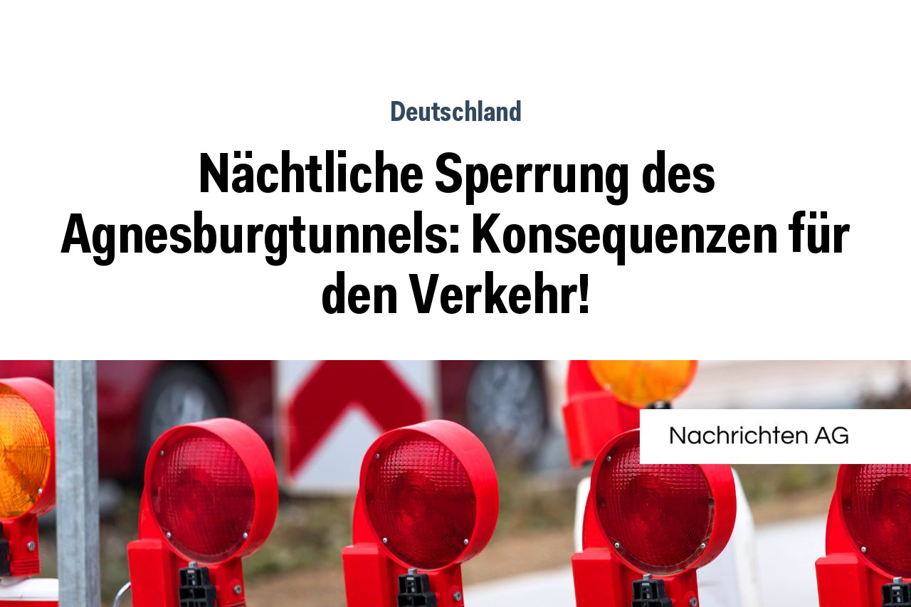 Nächtliche Sperrung des Agnesburgtunnels: Konsequenzen für den Verkehr!