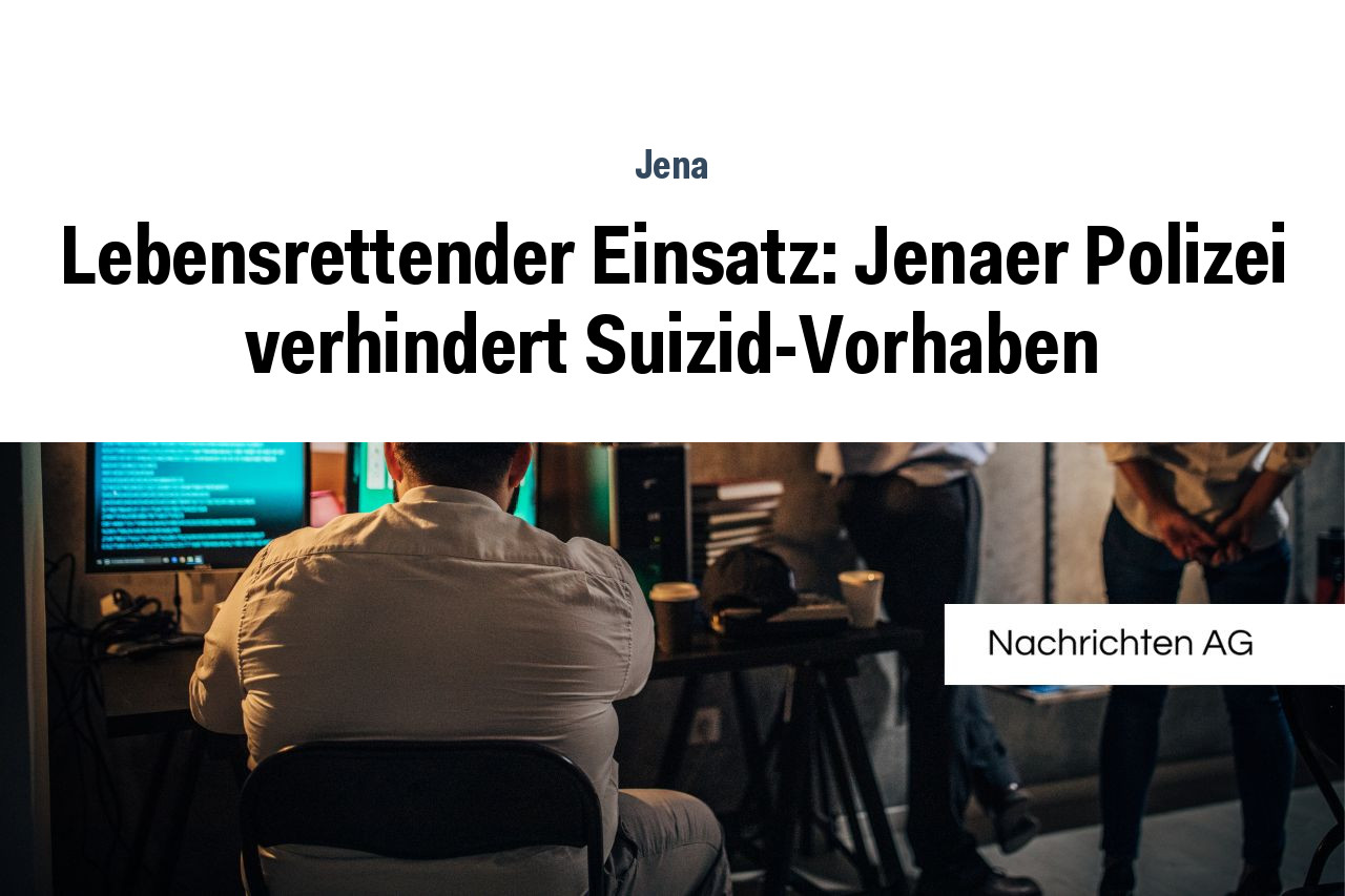 Lebensrettender Einsatz: Jenaer Polizei verhindert Suizid-Vorhaben