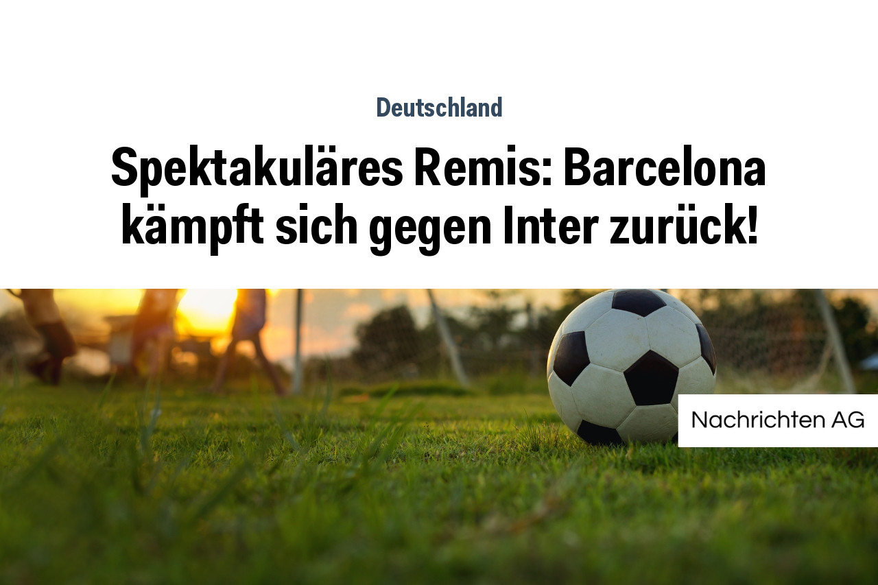 Spektakuläres Remis: Barcelona kämpft sich gegen Inter zurück!