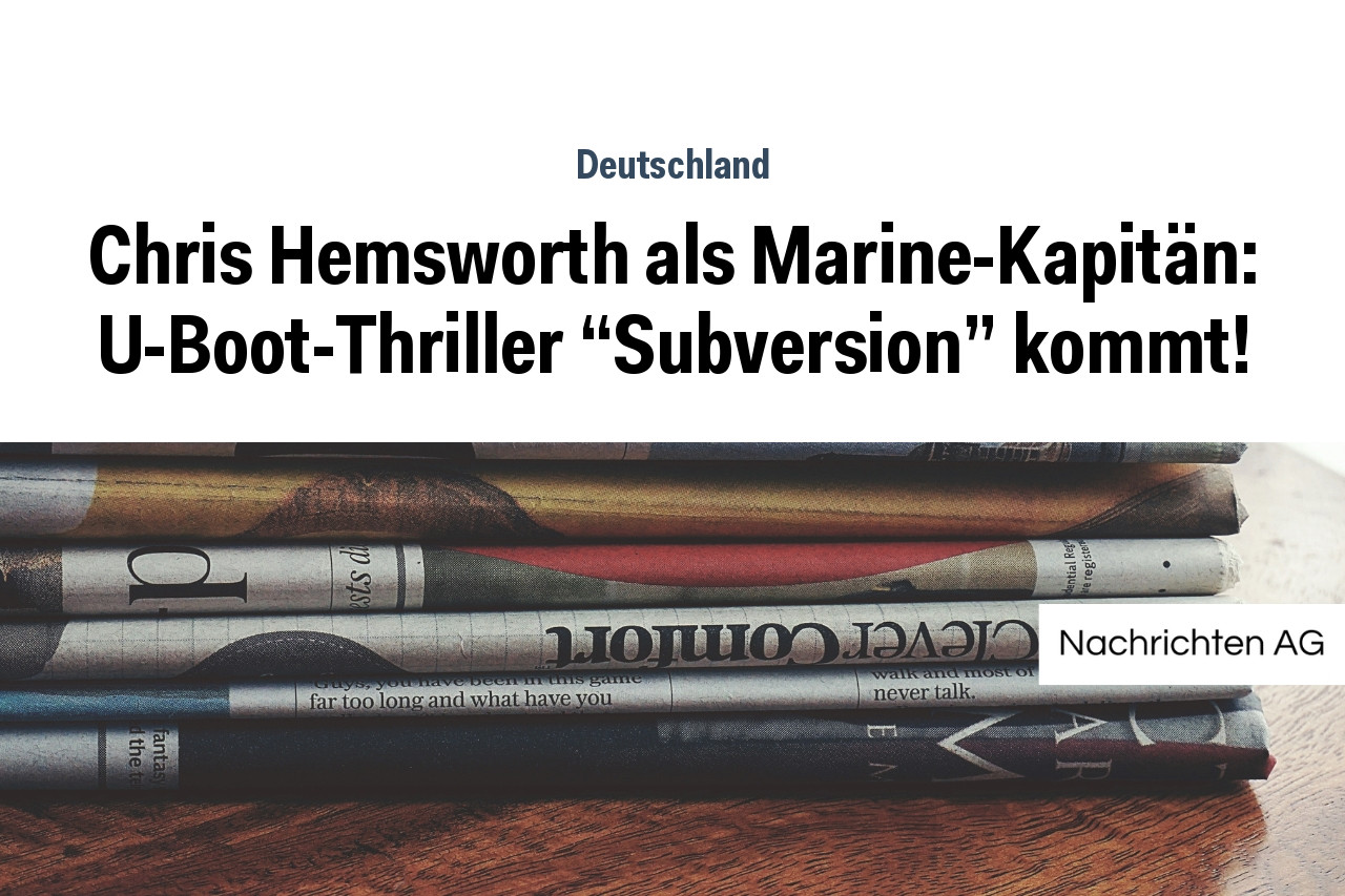 Chris Hemsworth als Marine-Kapitän: U-Boot-Thriller “Subversion” kommt!