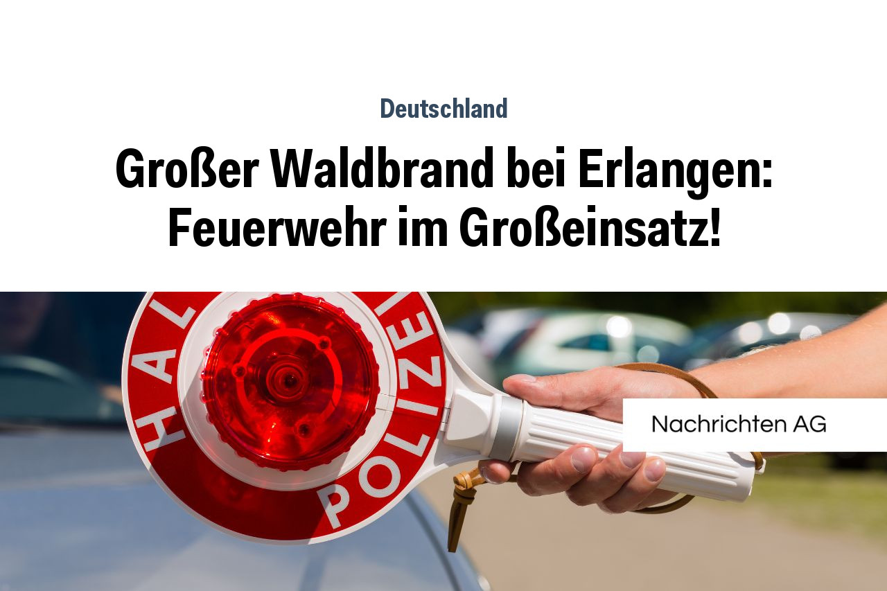 Großer Waldbrand bei Erlangen: Feuerwehr im Großeinsatz!