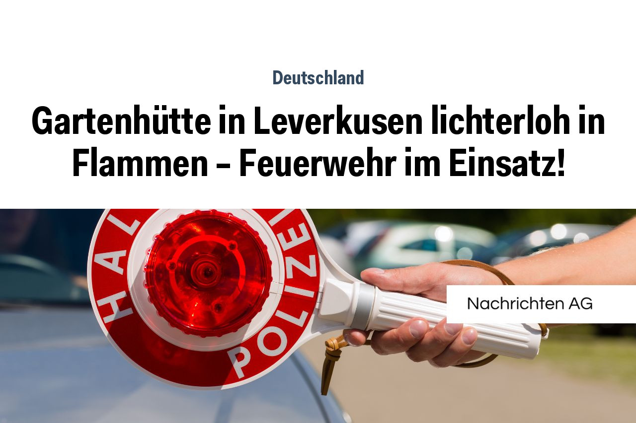 Gartenhütte in Leverkusen lichterloh in Flammen – Feuerwehr im Einsatz!