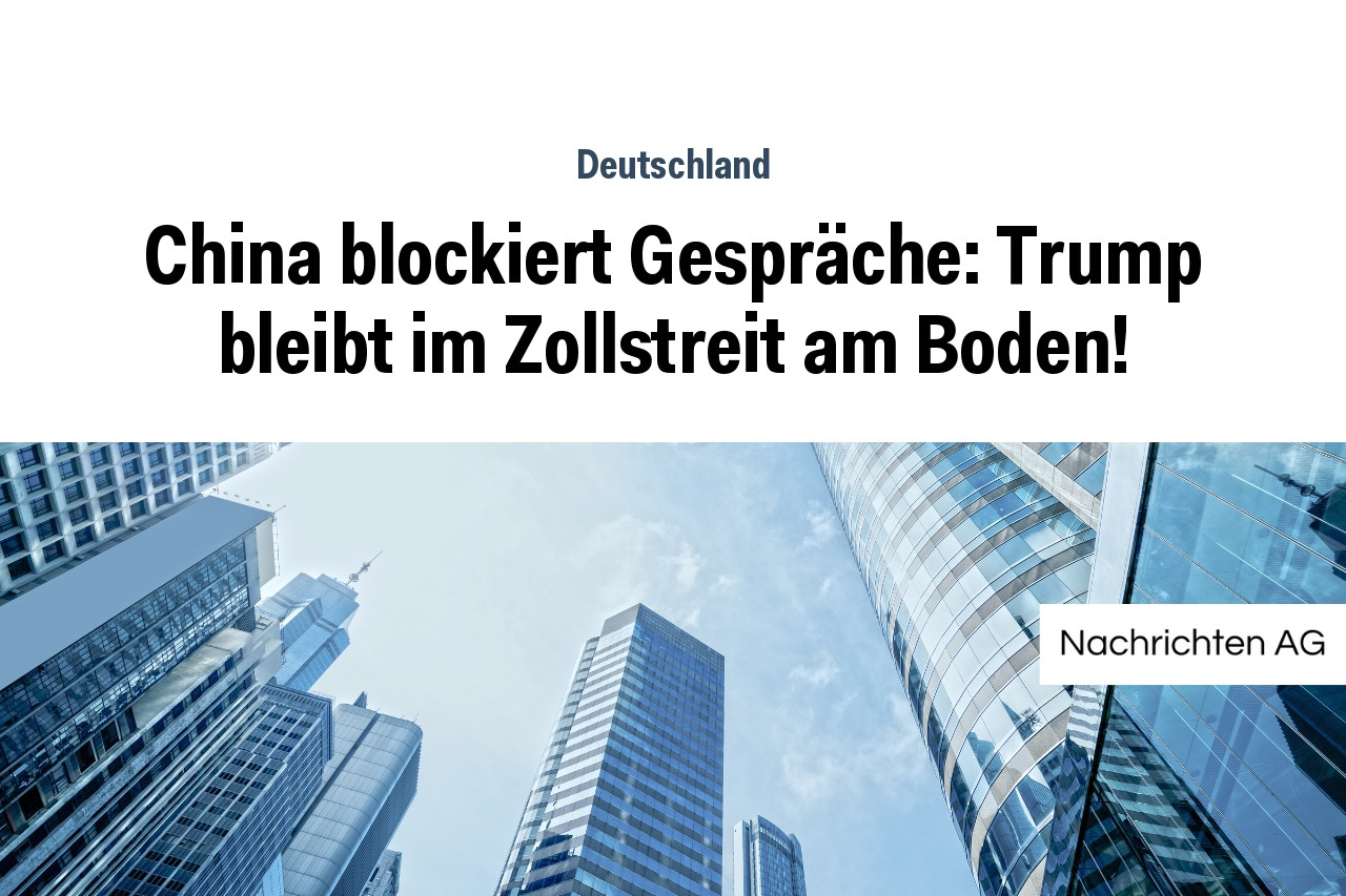 China blockiert Gespräche: Trump bleibt im Zollstreit am Boden!