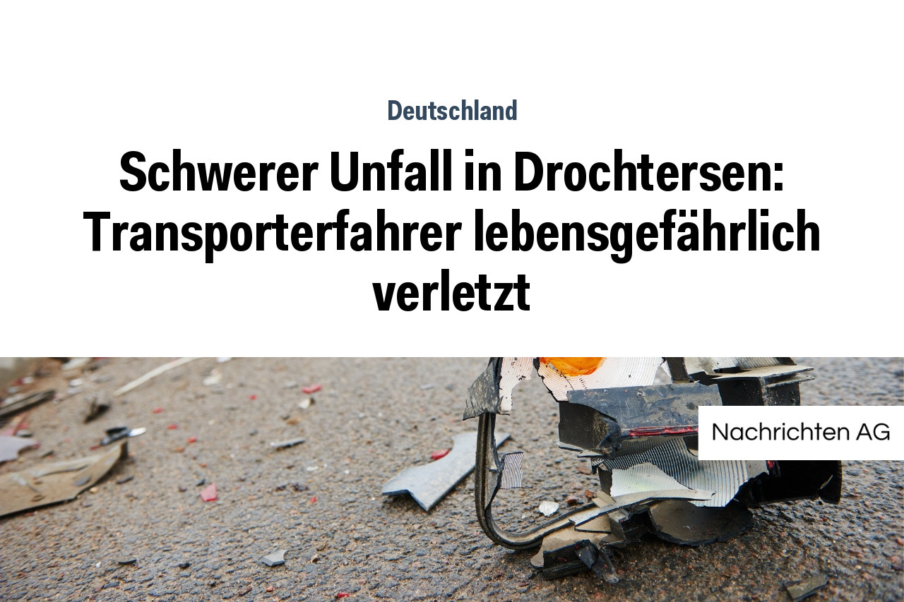 Schwerer Unfall in Drochtersen: Transporterfahrer lebensgefährlich verletzt