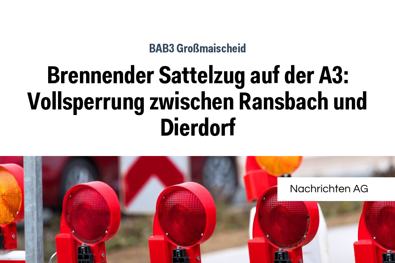 Brennender Sattelzug auf der A3: Vollsperrung zwischen Ransbach und Dierdorf