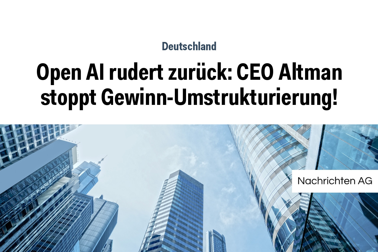 Open AI rudert zurück: CEO Altman stoppt Gewinn-Umstrukturierung!