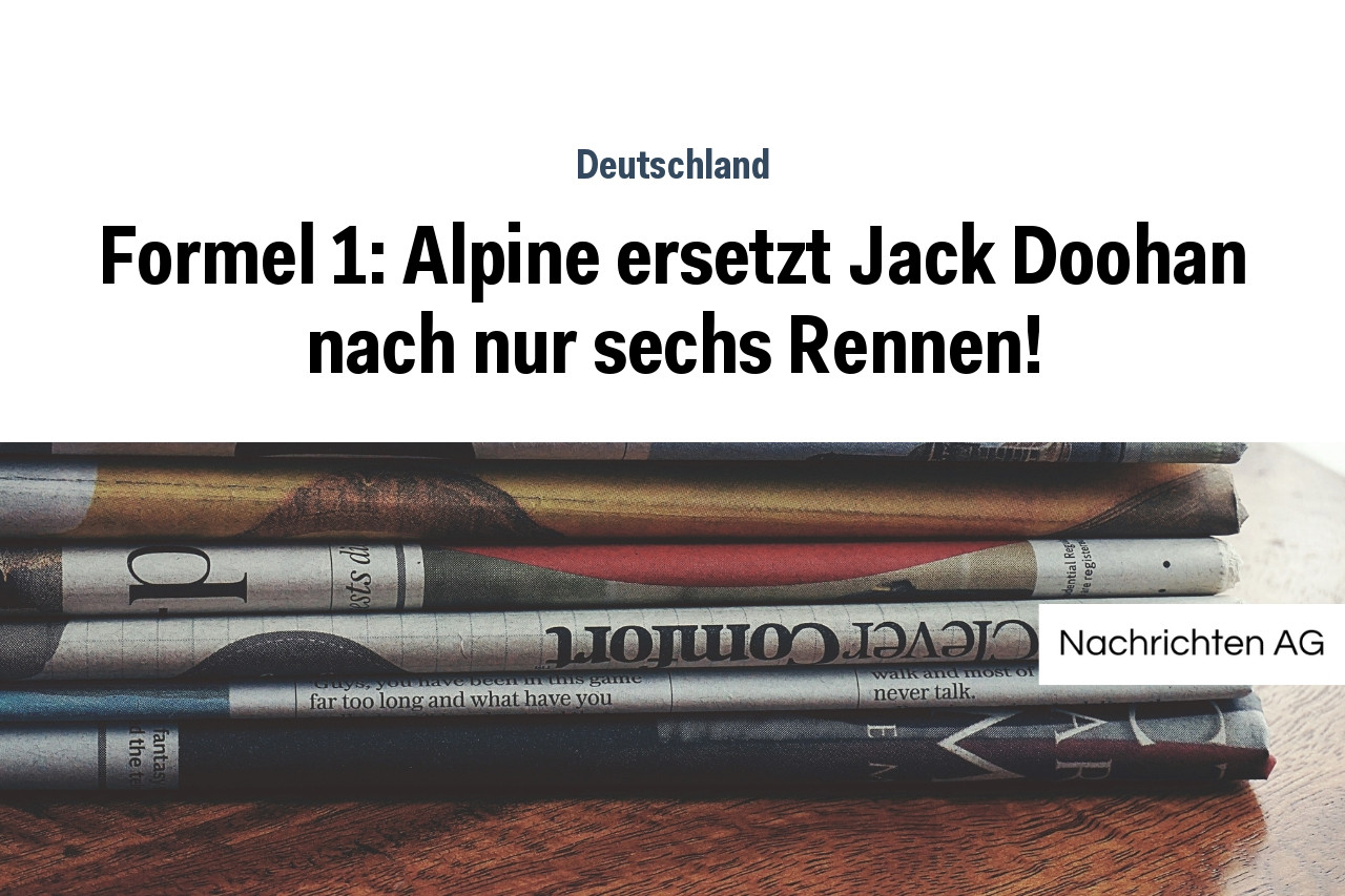 Formel 1: Alpine ersetzt Jack Doohan nach nur sechs Rennen!