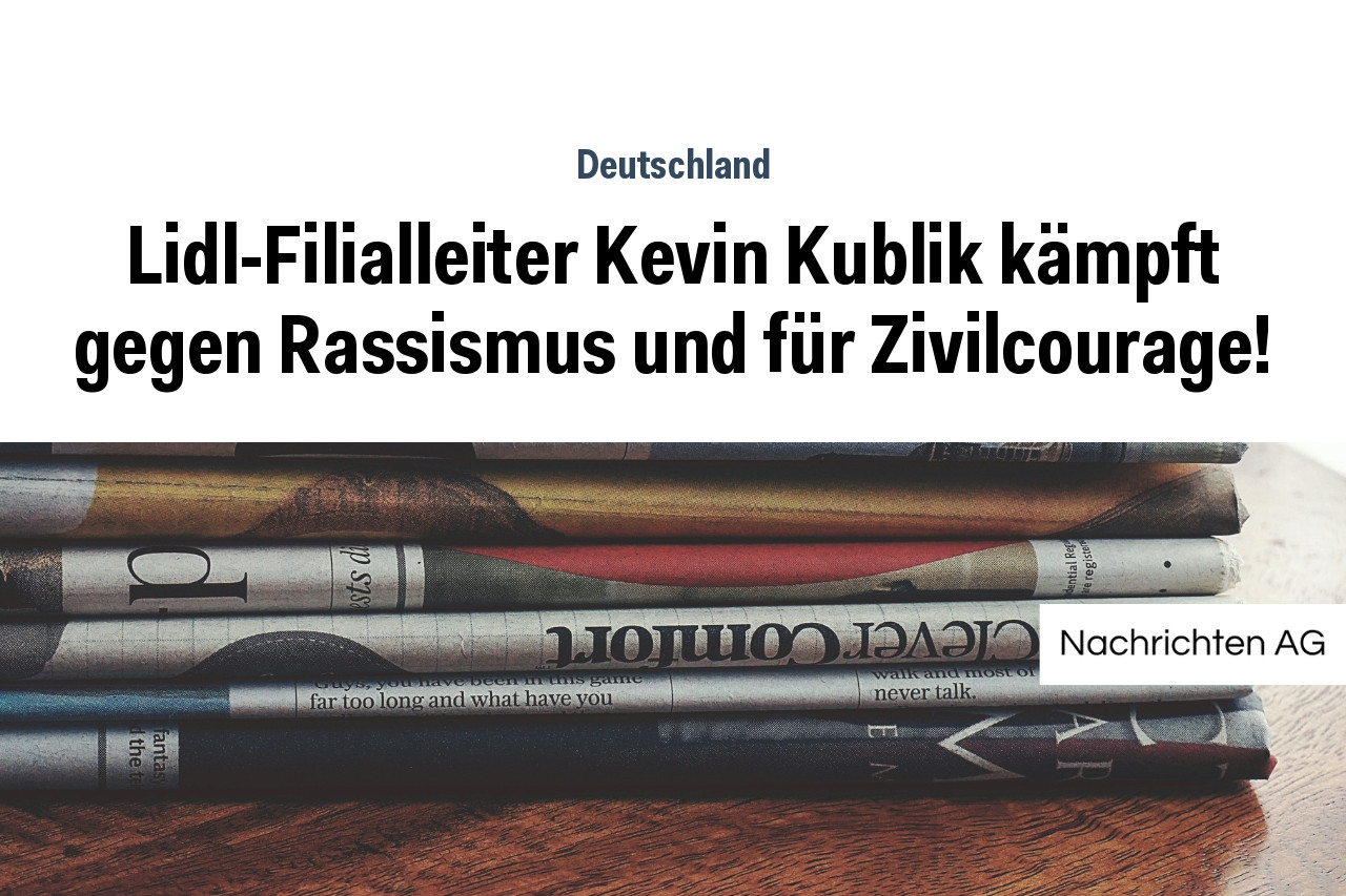 Lidl-Filialleiter Kevin Kublik kämpft gegen Rassismus und für Zivilcourage!