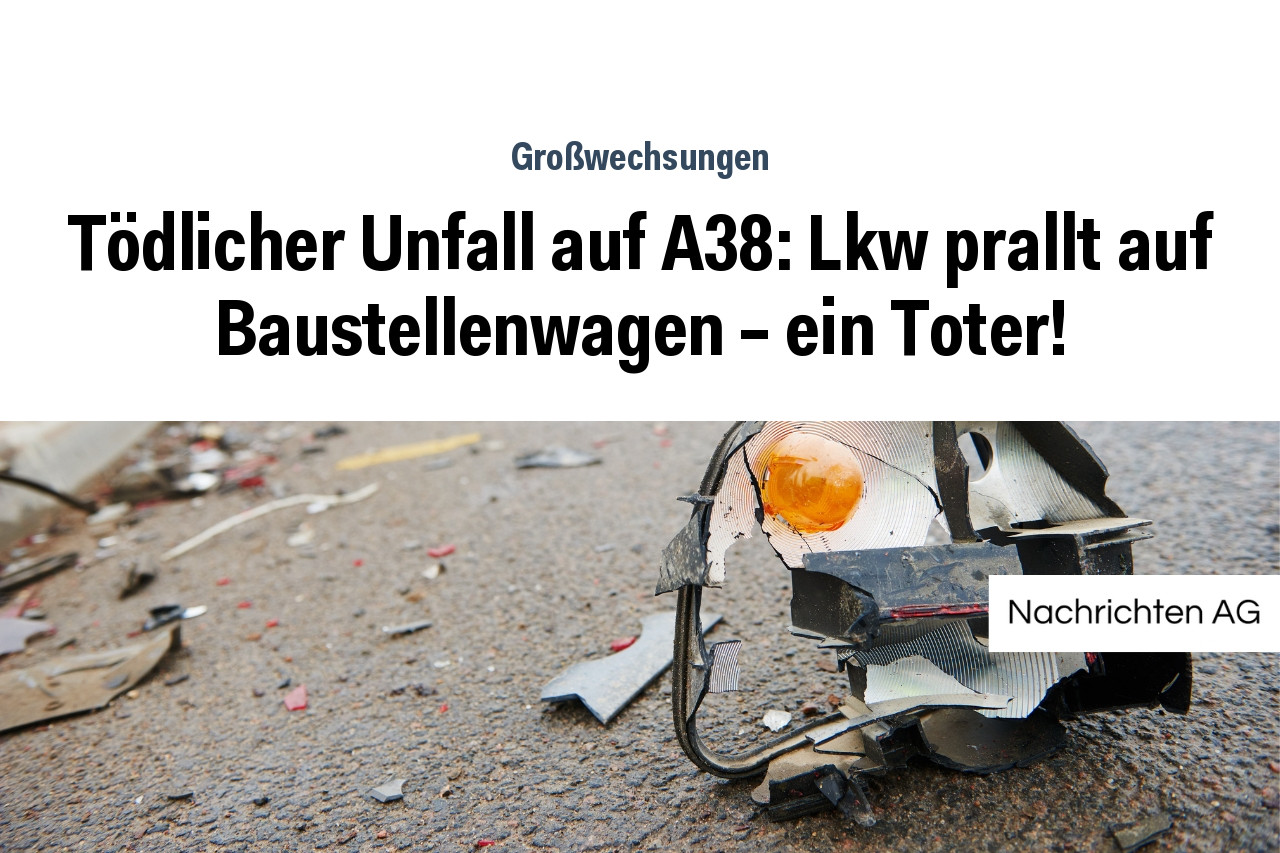 Tödlicher Unfall auf A38: Lkw prallt auf Baustellenwagen – ein Toter!