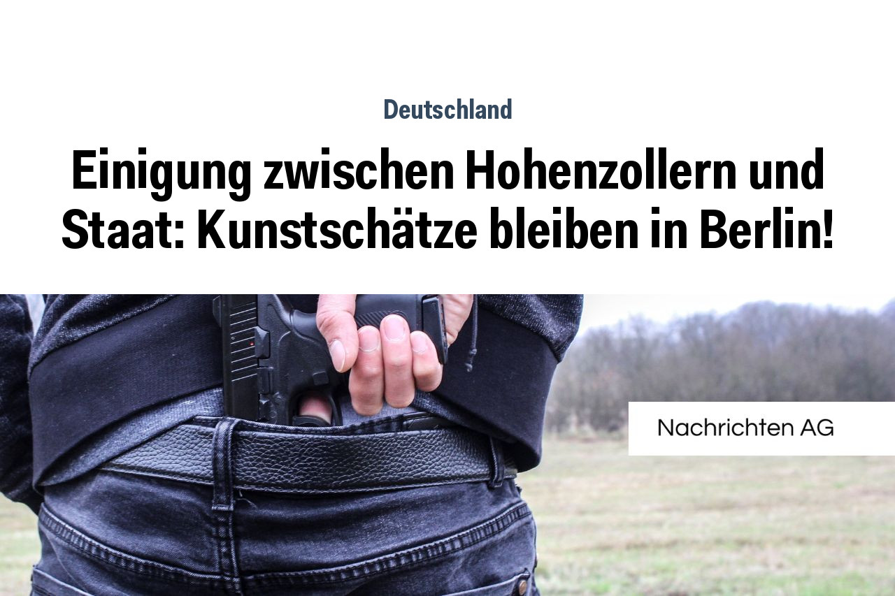 Einigung zwischen Hohenzollern und Staat: Kunstschätze bleiben in Berlin!