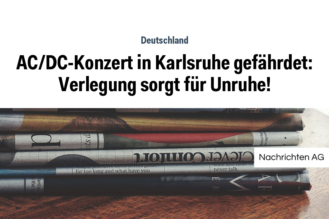 AC/DC-Konzert in Karlsruhe gefährdet: Verlegung sorgt für Unruhe!