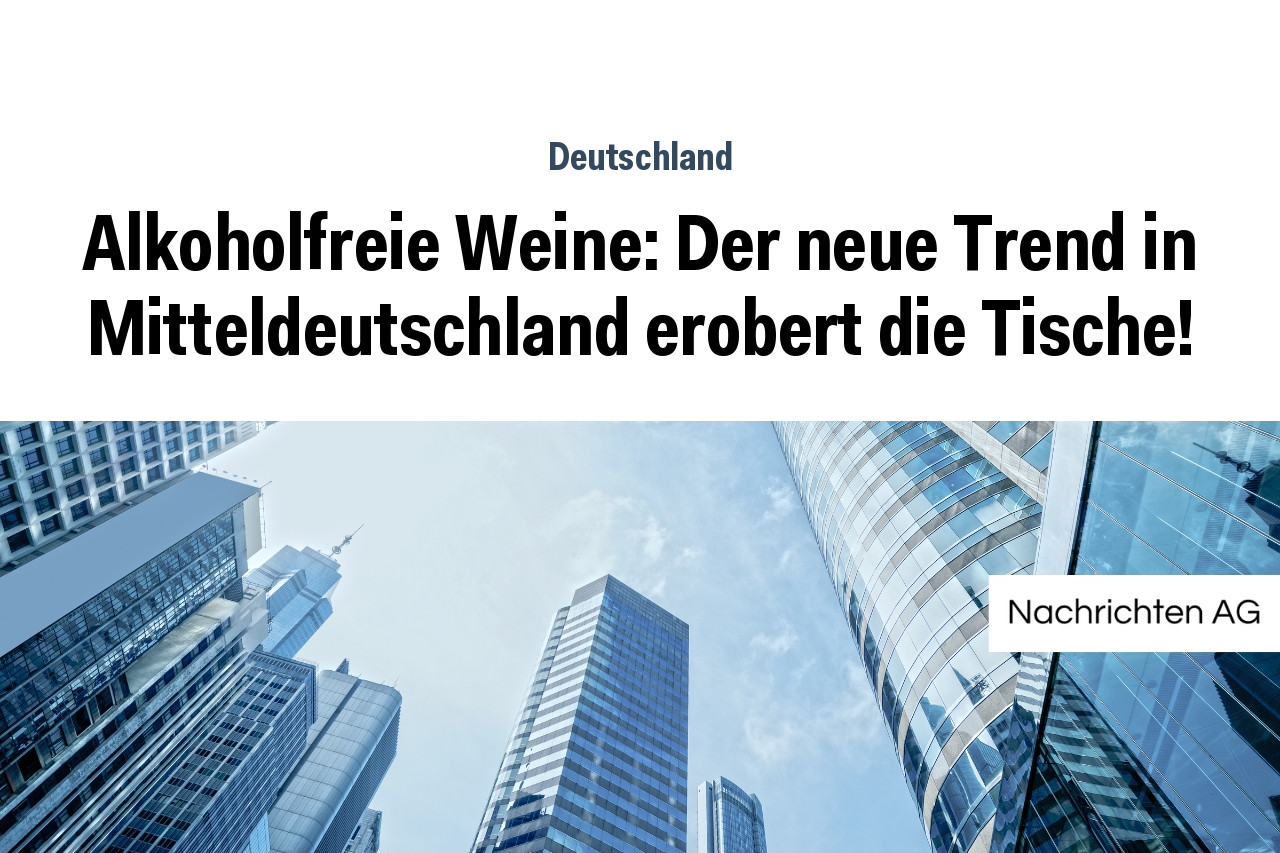 Alkoholfreie Weine: Der neue Trend in Mitteldeutschland erobert die Tische!