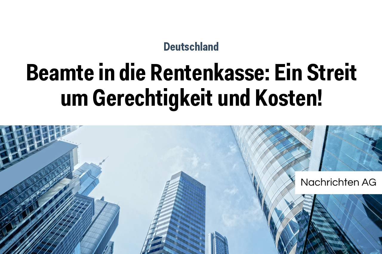 Beamte in die Rentenkasse: Ein Streit um Gerechtigkeit und Kosten!