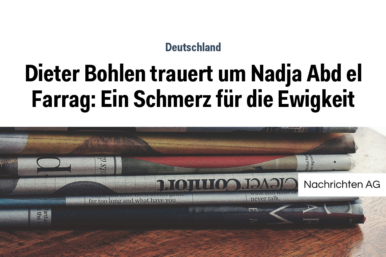 Dieter Bohlen trauert um Nadja Abd el Farrag: Ein Schmerz für die Ewigkeit