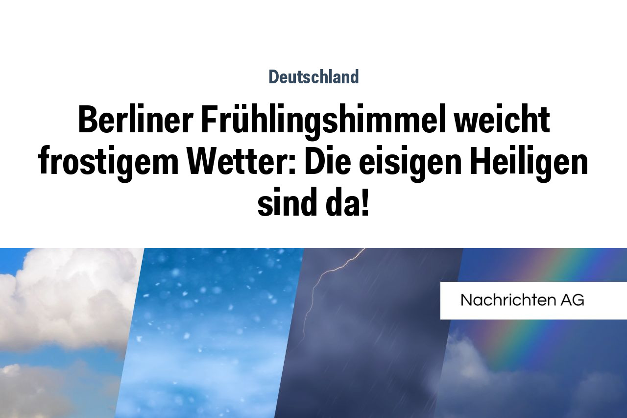Berliner Frühlingshimmel weicht frostigem Wetter: Die eisigen Heiligen sind da!