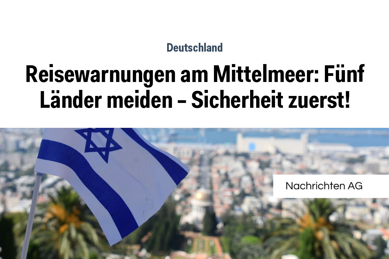 Reisewarnungen am Mittelmeer: Fünf Länder meiden – Sicherheit zuerst!