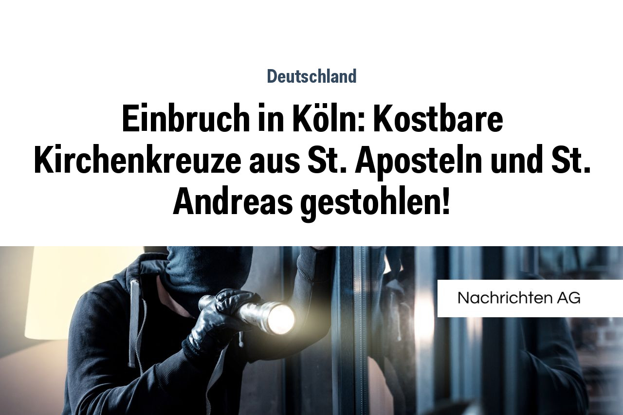 Einbruch in Köln: Kostbare Kirchenkreuze aus St. Aposteln und St. Andreas gestohlen!