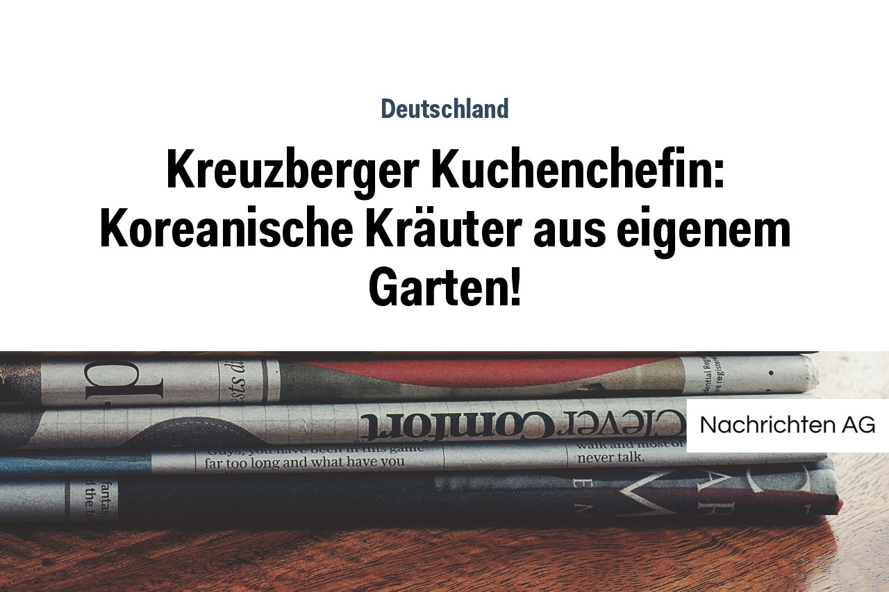 Kreuzberger Kuchenchefin: Koreanische Kräuter aus eigenem Garten!