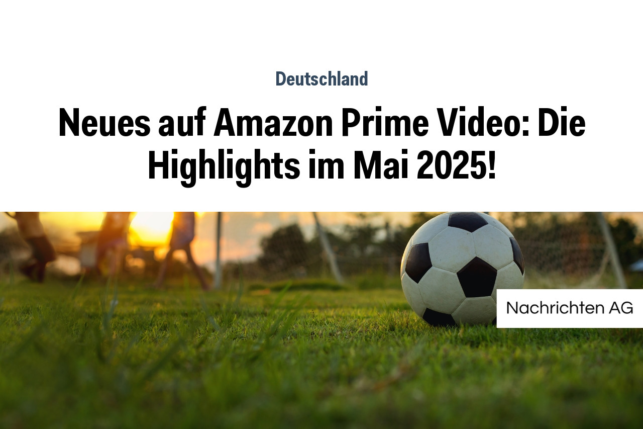 Neues auf Amazon Prime Video: Die Highlights im Mai 2025!