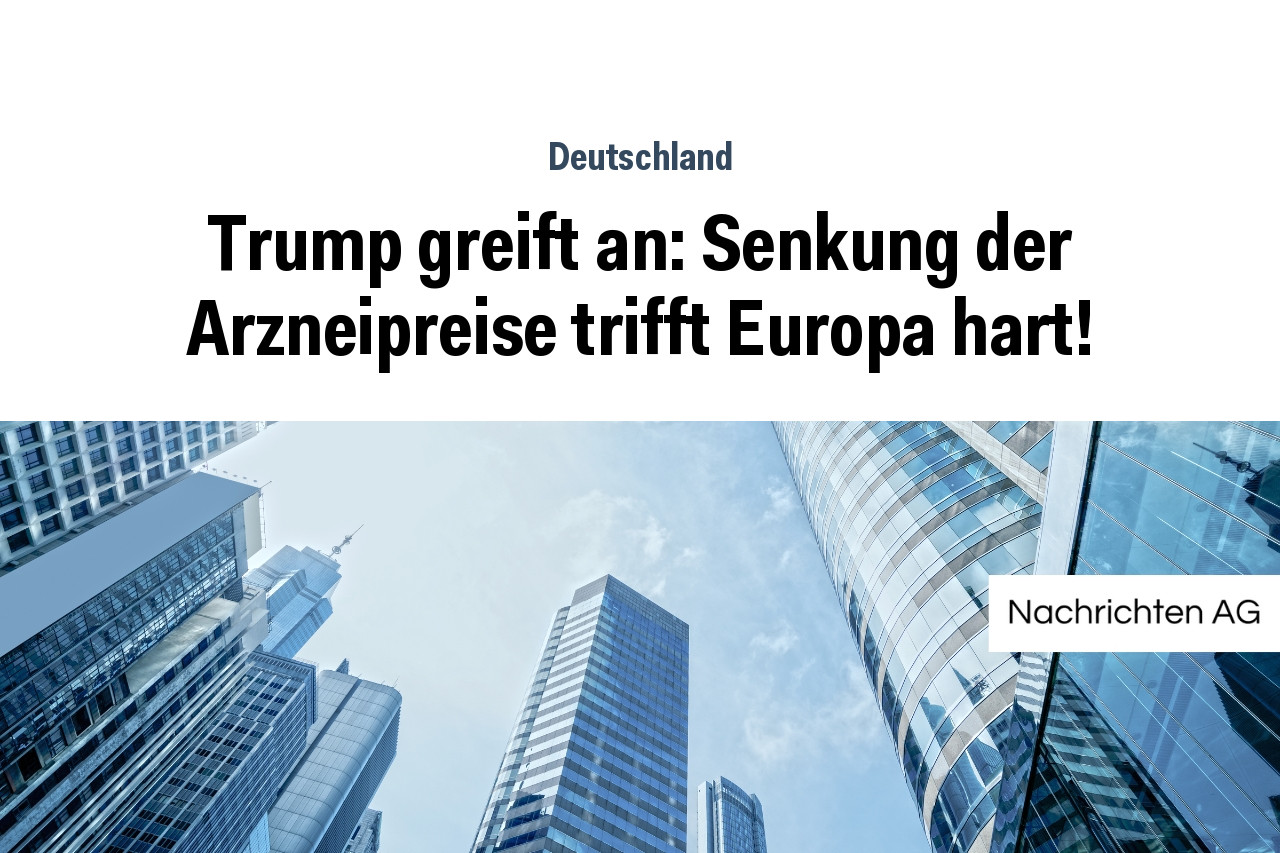 Trump greift an: Senkung der Arzneipreise trifft Europa hart!