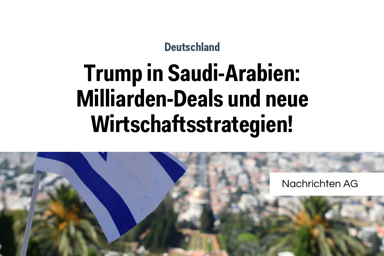 Trump in Saudi-Arabien: Milliarden-Deals und neue Wirtschaftsstrategien!