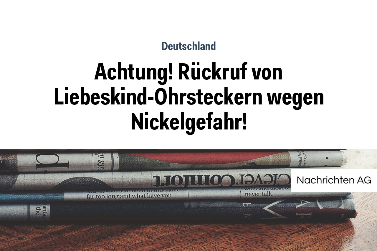 Achtung! Rückruf von Liebeskind-Ohrsteckern wegen Nickelgefahr!