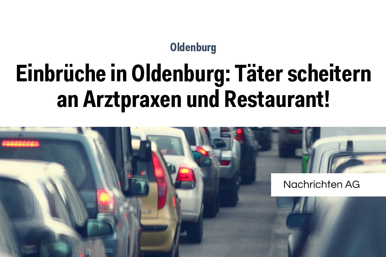 Einbrüche in Oldenburg: Täter scheitern an Arztpraxen und Restaurant!