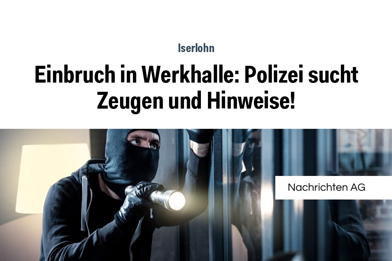 Einbruch in Werkhalle: Polizei sucht Zeugen und Hinweise!