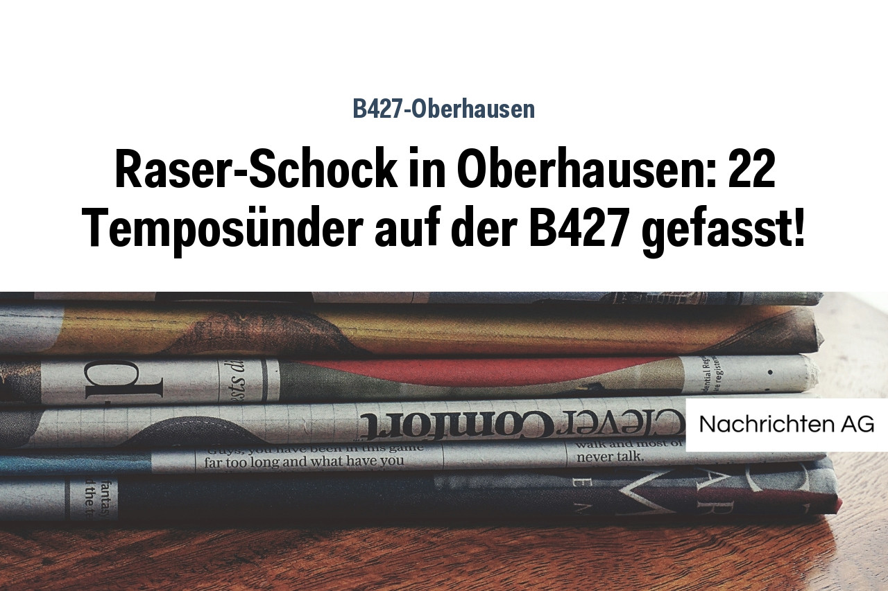Raser-Schock in Oberhausen: 22 Temposünder auf der B427 gefasst!