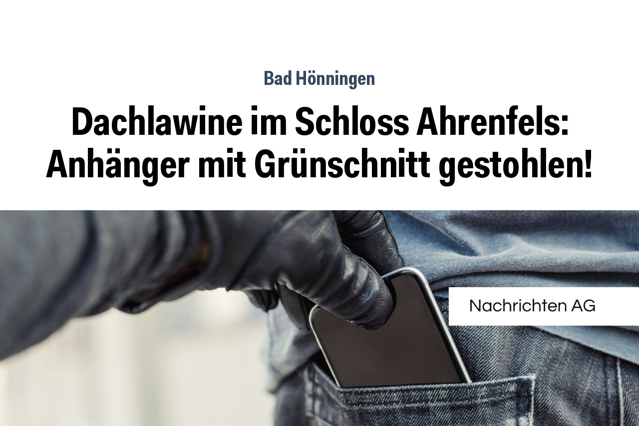 Dachlawine im Schloss Ahrenfels: Anhänger mit Grünschnitt gestohlen!