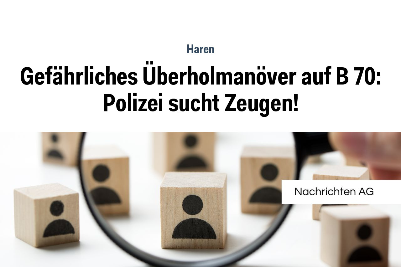 Gefährliches Überholmanöver auf B 70: Polizei sucht Zeugen!