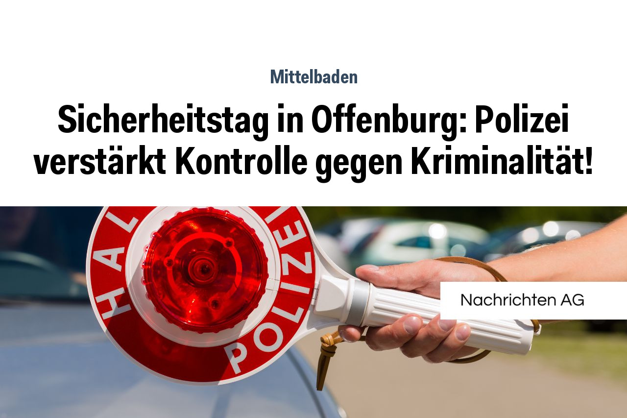 Sicherheitstag in Offenburg: Polizei verstärkt Kontrolle gegen Kriminalität!