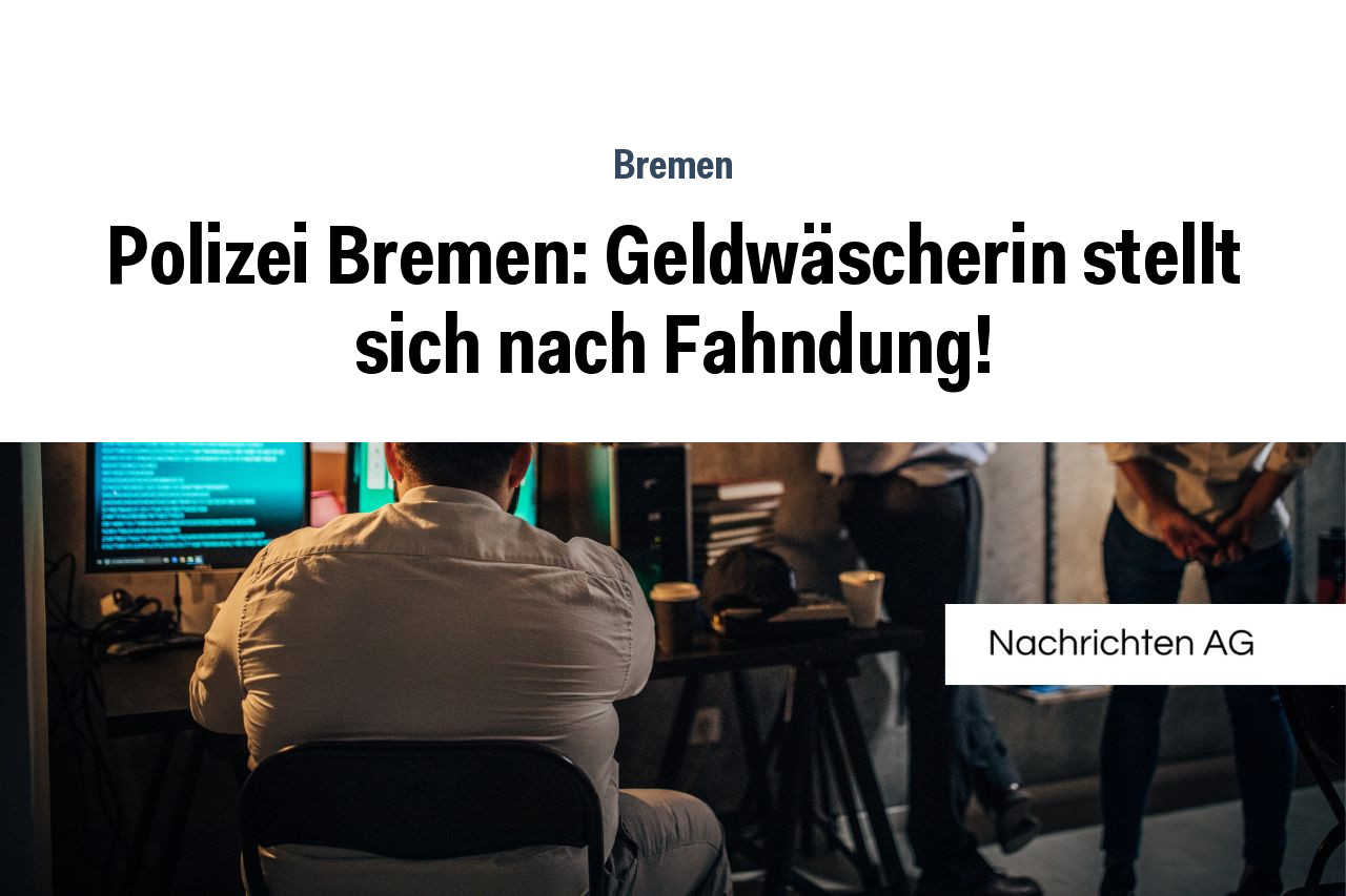 Polizei Bremen: Geldwäscherin stellt sich nach Fahndung!