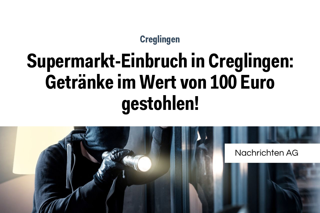 Supermarkt-Einbruch in Creglingen: Getränke im Wert von 100 Euro gestohlen!