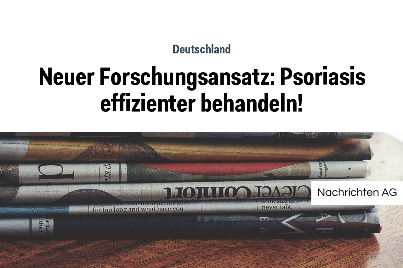 Neuer Forschungsansatz: Psoriasis effizienter behandeln!