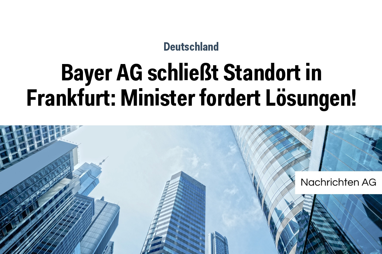 Bayer AG schließt Standort in Frankfurt: Minister fordert Lösungen!