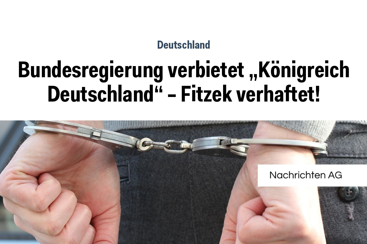 Bundesregierung verbietet „Königreich Deutschland“ – Fitzek verhaftet!